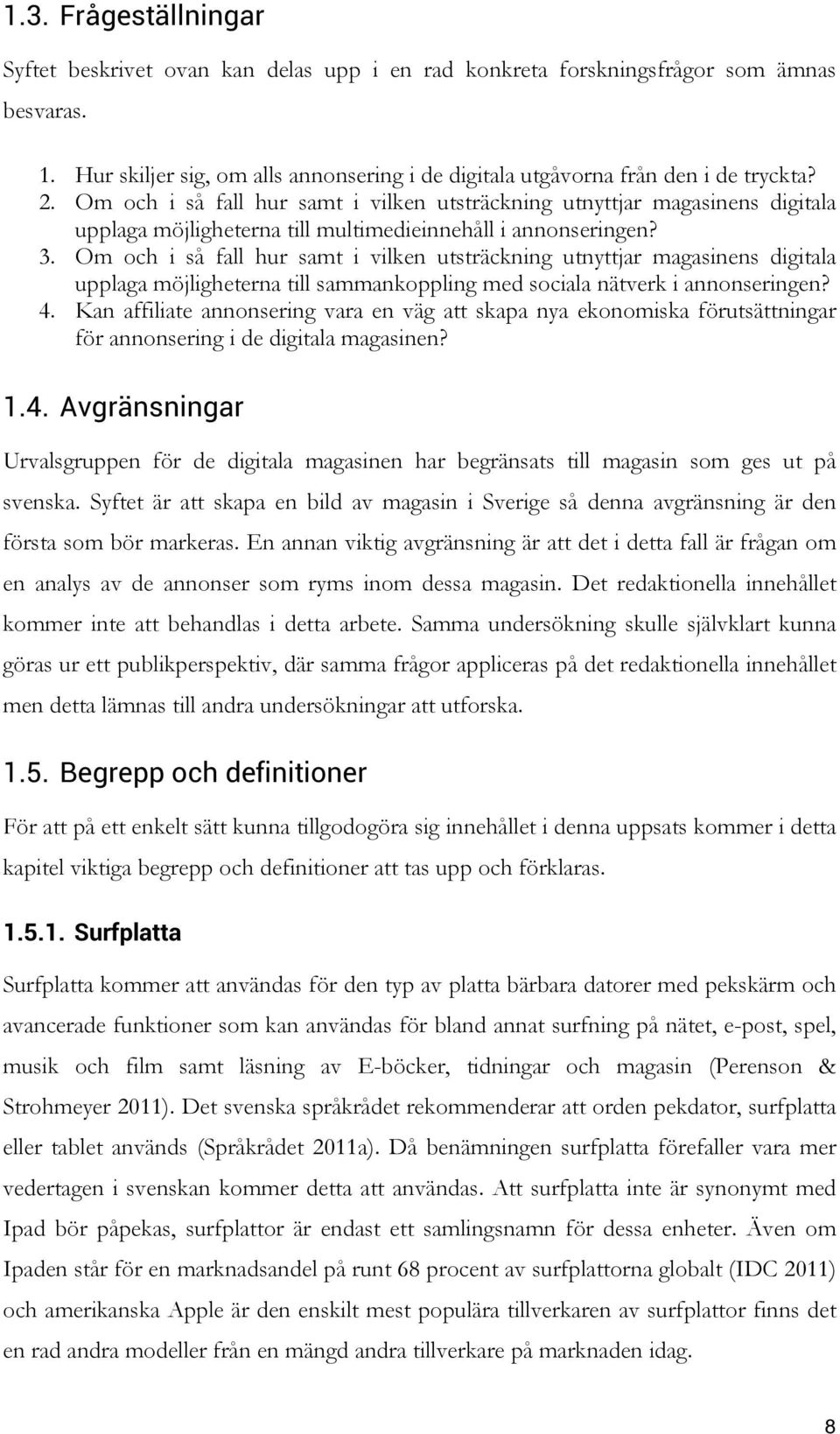 Om och i så fall hur samt i vilken utsträckning utnyttjar magasinens digitala upplaga möjligheterna till sammankoppling med sociala nätverk i annonseringen? 4.