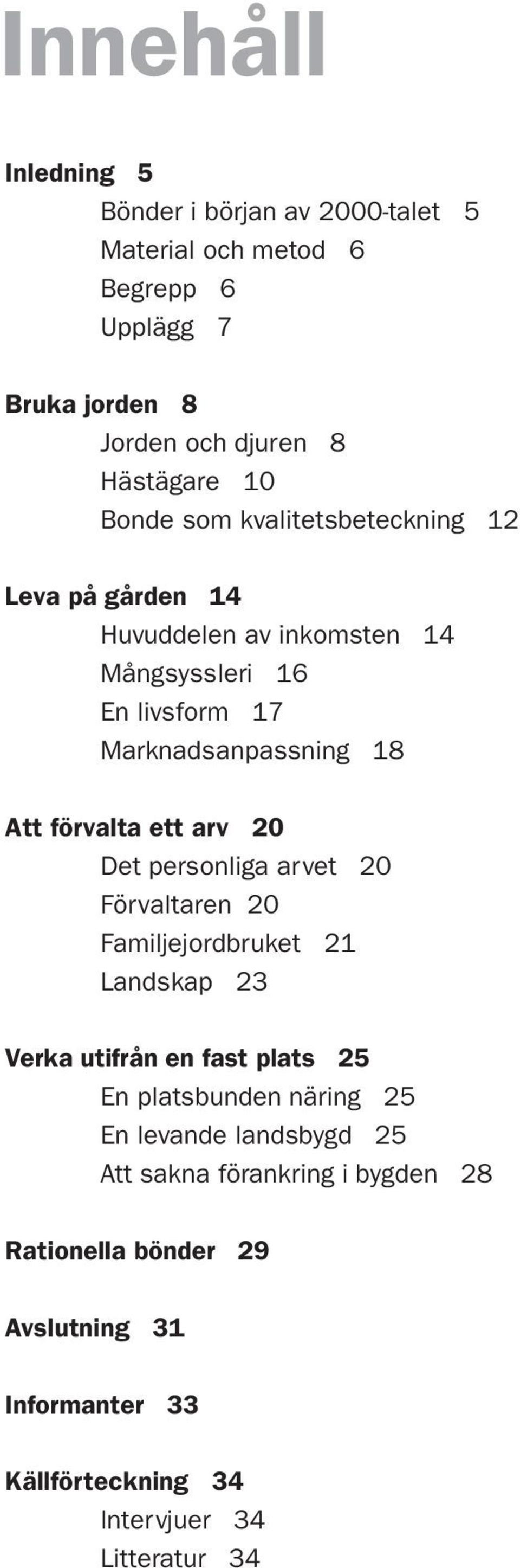 ett arv 20 Det personliga arvet 20 Förvaltaren 20 Familjejordbruket 21 Landskap 23 Verka utifrån en fast plats 25 En platsbunden näring 25 En