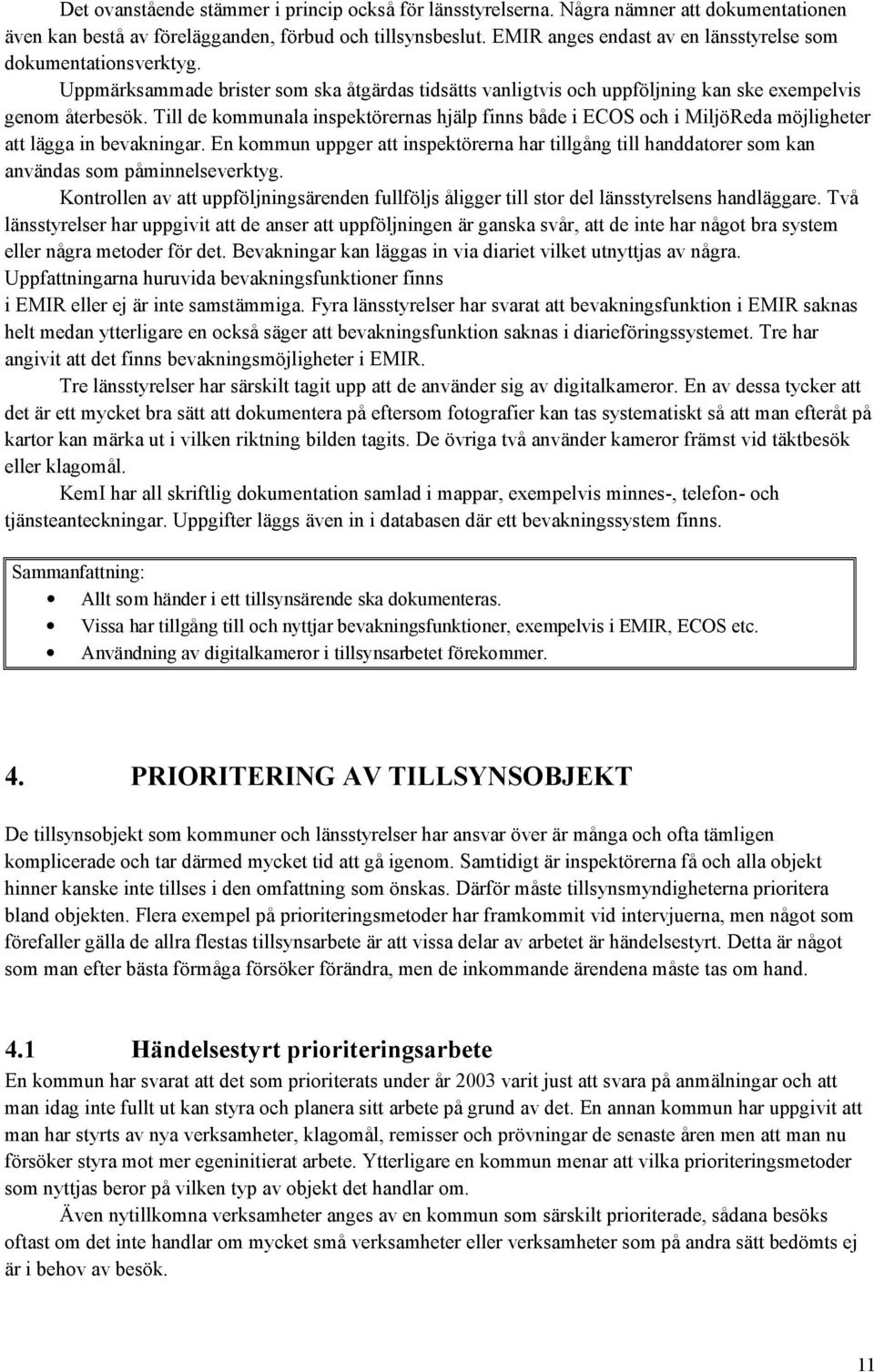 Till de kommunala inspektörernas hjälp finns både i ECOS och i MiljöReda möjligheter att lägga in bevakningar.