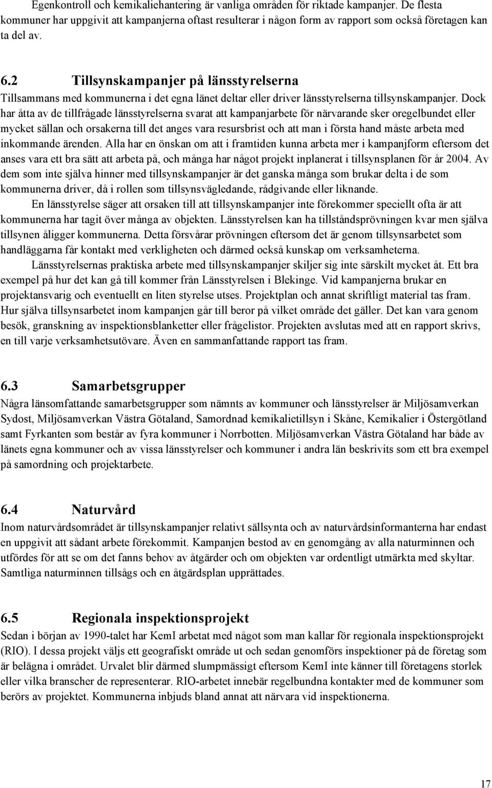 2 Tillsynskampanjer på länsstyrelserna Tillsammans med kommunerna i det egna länet deltar eller driver länsstyrelserna tillsynskampanjer.