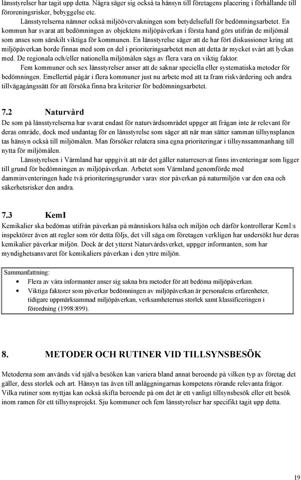 En kommun har svarat att bedömningen av objektens miljöpåverkan i första hand görs utifrån de miljömål som anses som särskilt viktiga för kommunen.