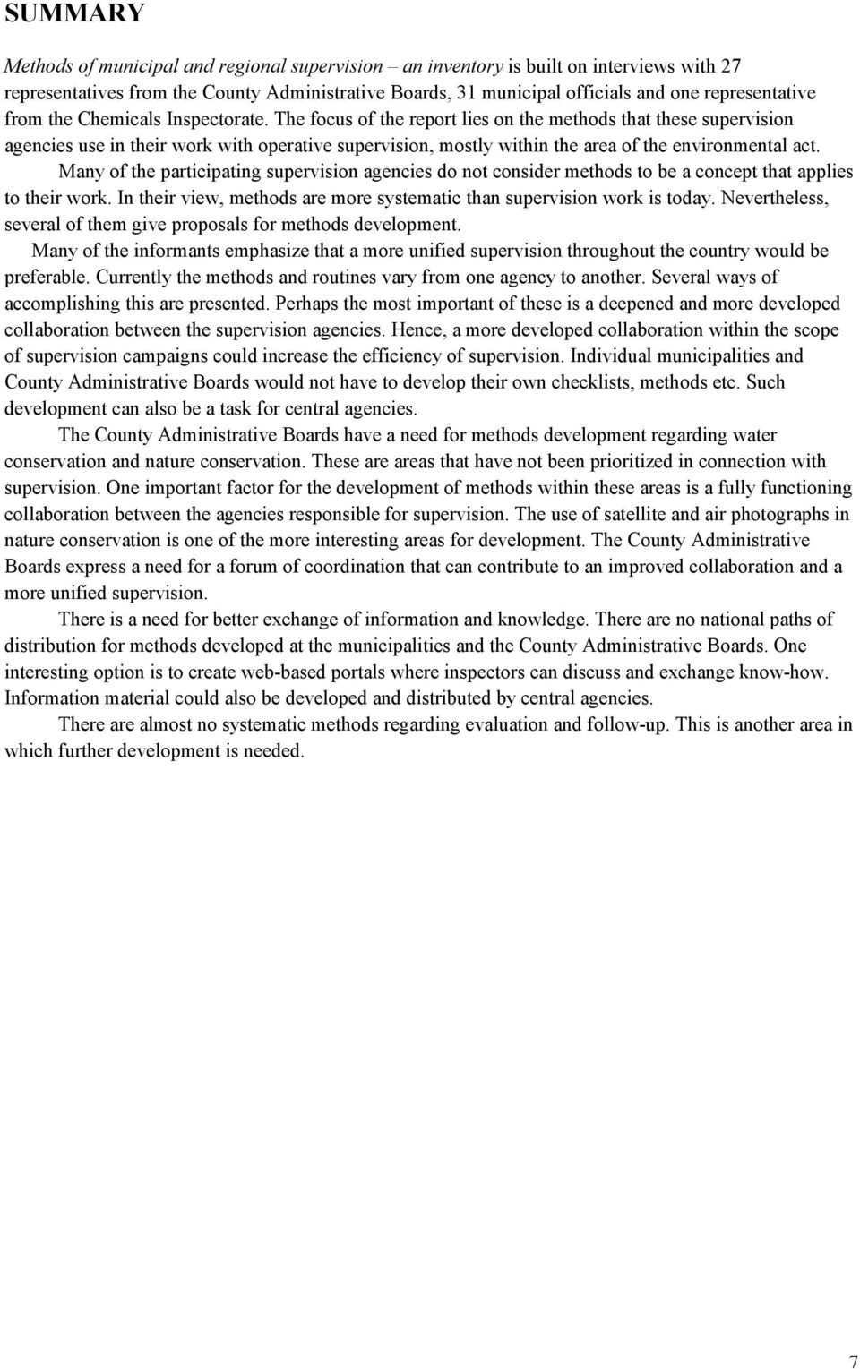 The focus of the report lies on the methods that these supervision agencies use in their work with operative supervision, mostly within the area of the environmental act.