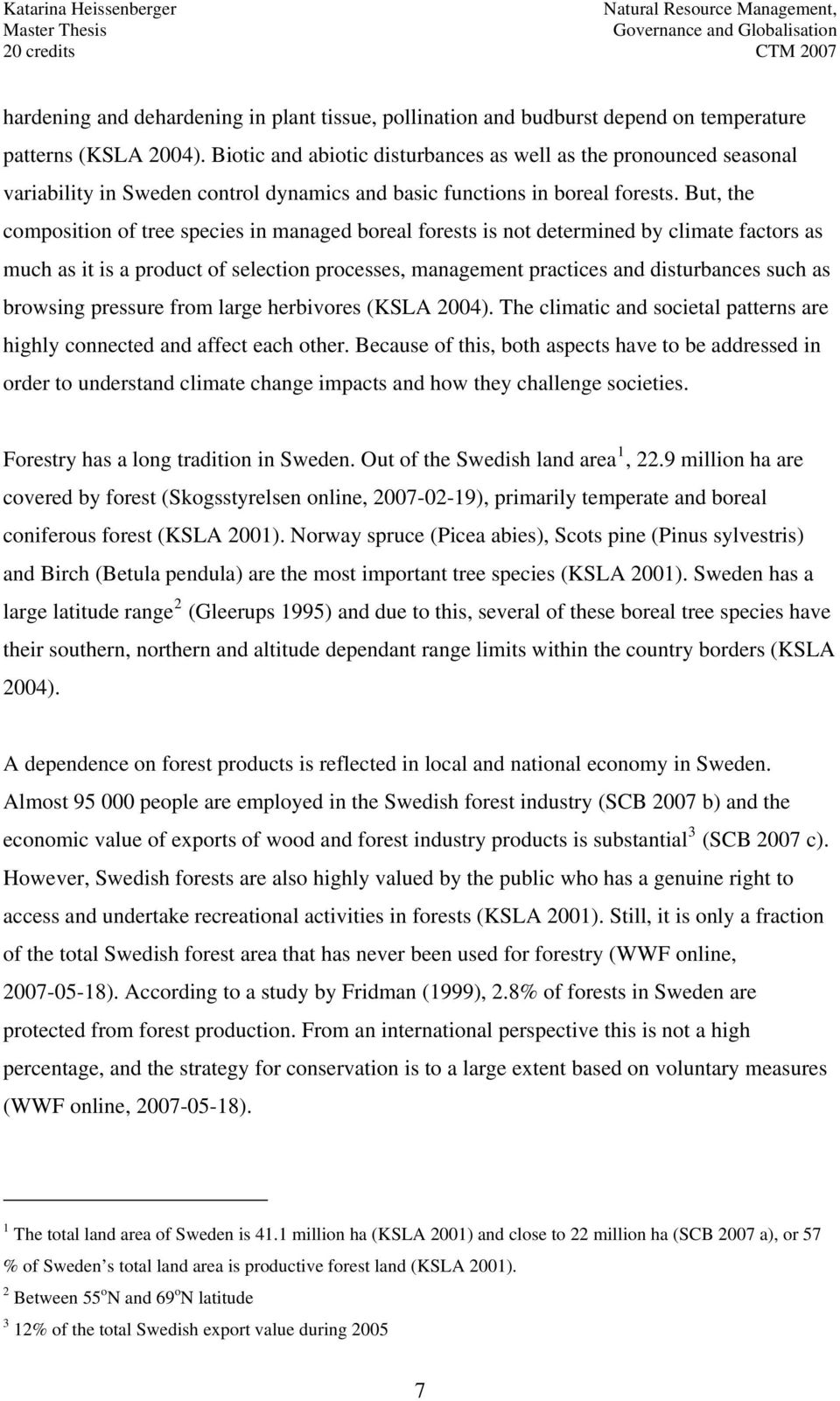 But, the composition of tree species in managed boreal forests is not determined by climate factors as much as it is a product of selection processes, management practices and disturbances such as