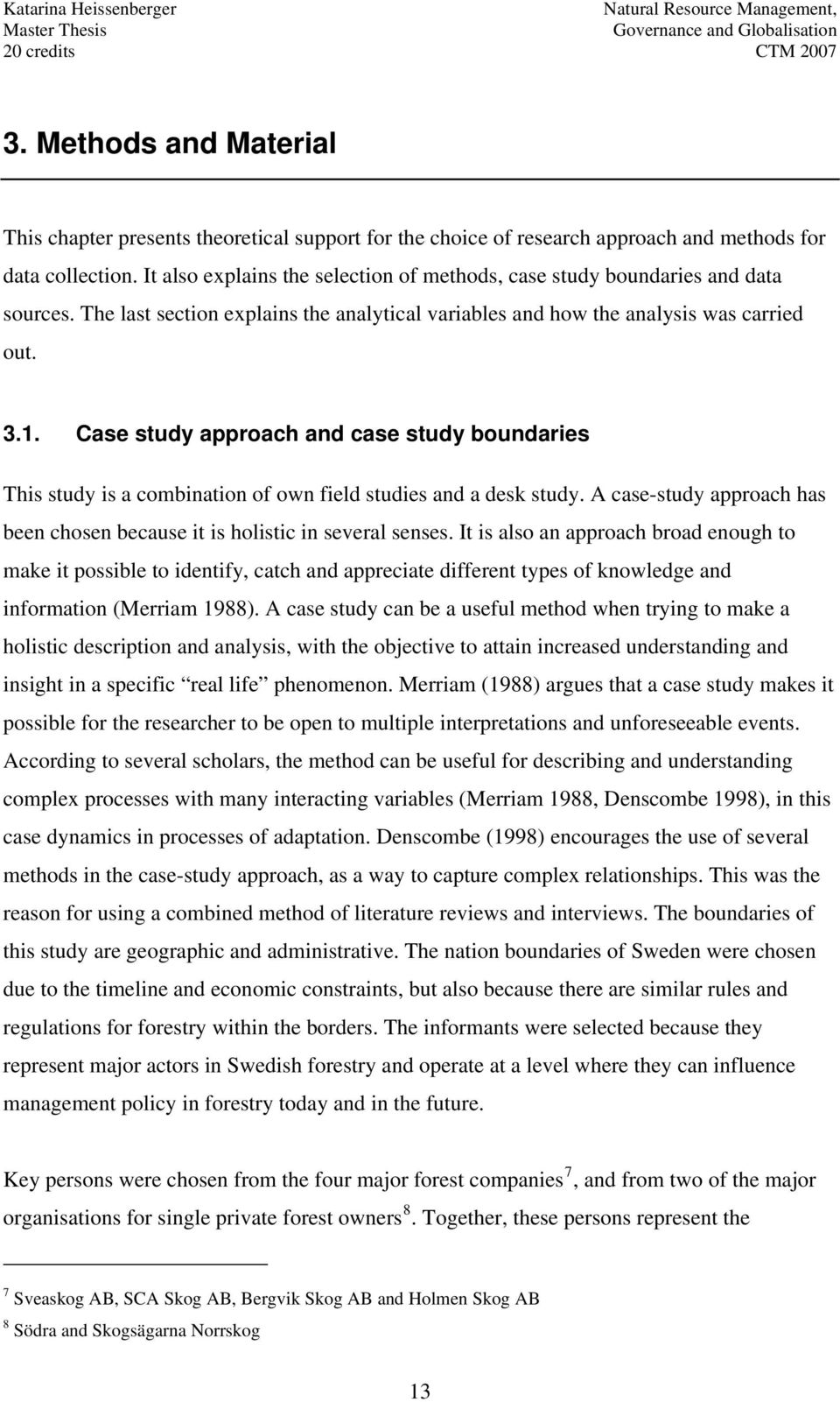 Case study approach and case study boundaries This study is a combination of own field studies and a desk study. A case-study approach has been chosen because it is holistic in several senses.