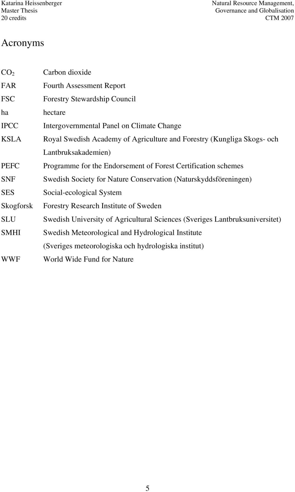 schemes Swedish Society for Nature Conservation (Naturskyddsföreningen) Social-ecological System Forestry Research Institute of Sweden Swedish University of