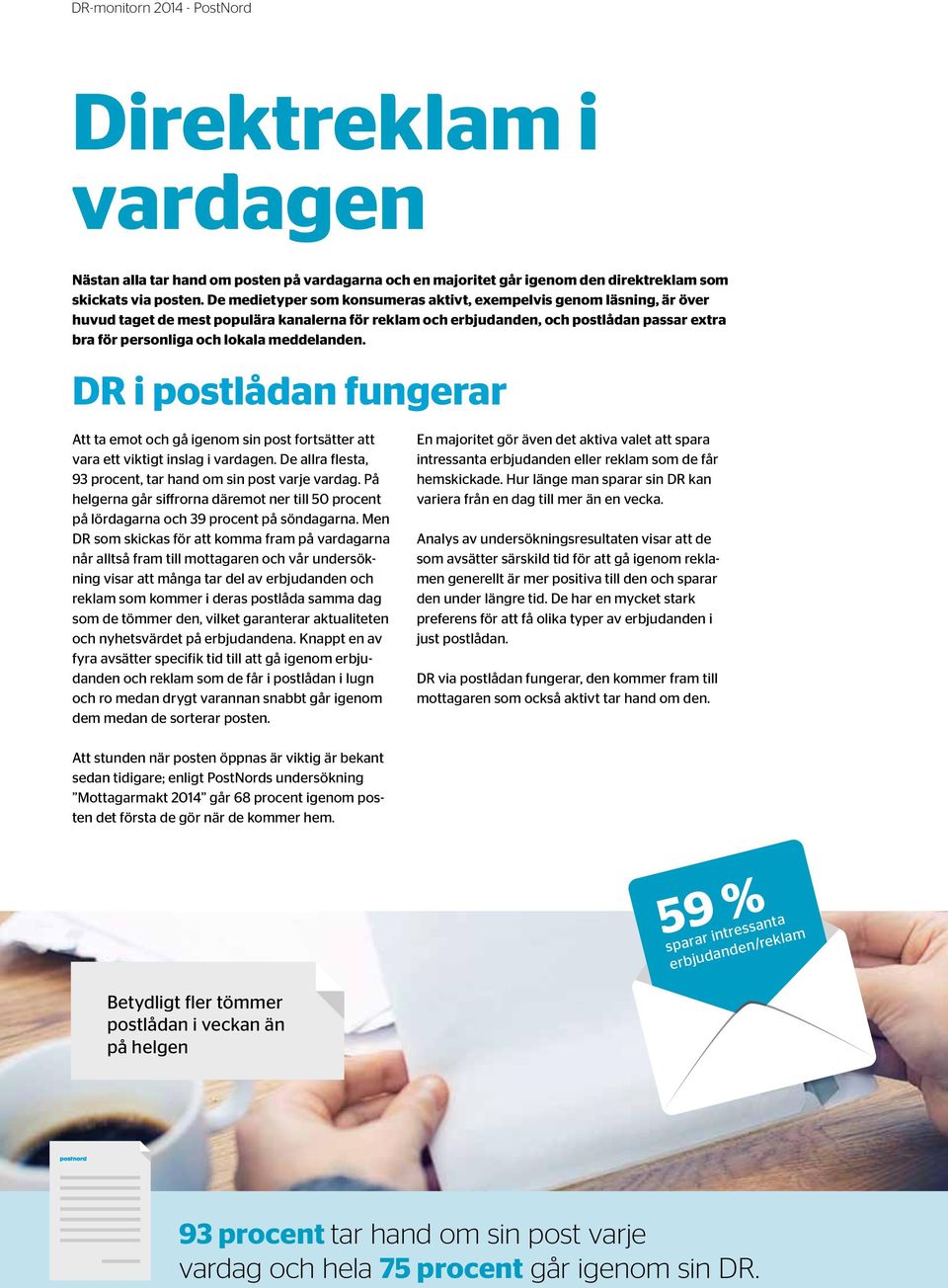 meddelanden. DR i postlådan fungerar Att ta emot och gå igenom sin post fortsätter att vara ett viktigt inslag i vardagen. De allra flesta, 93 procent, tar hand om sin post varje vardag.