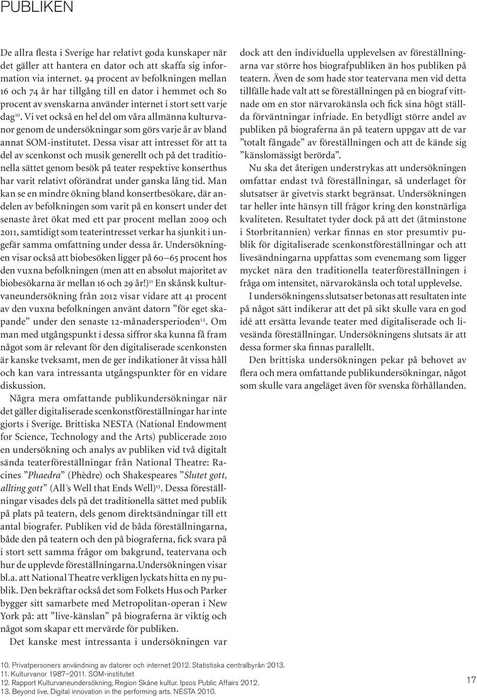 Vi vet också en hel del om våra allmänna kulturvanor genom de undersökningar som görs varje år av bland annat SOM-institutet.