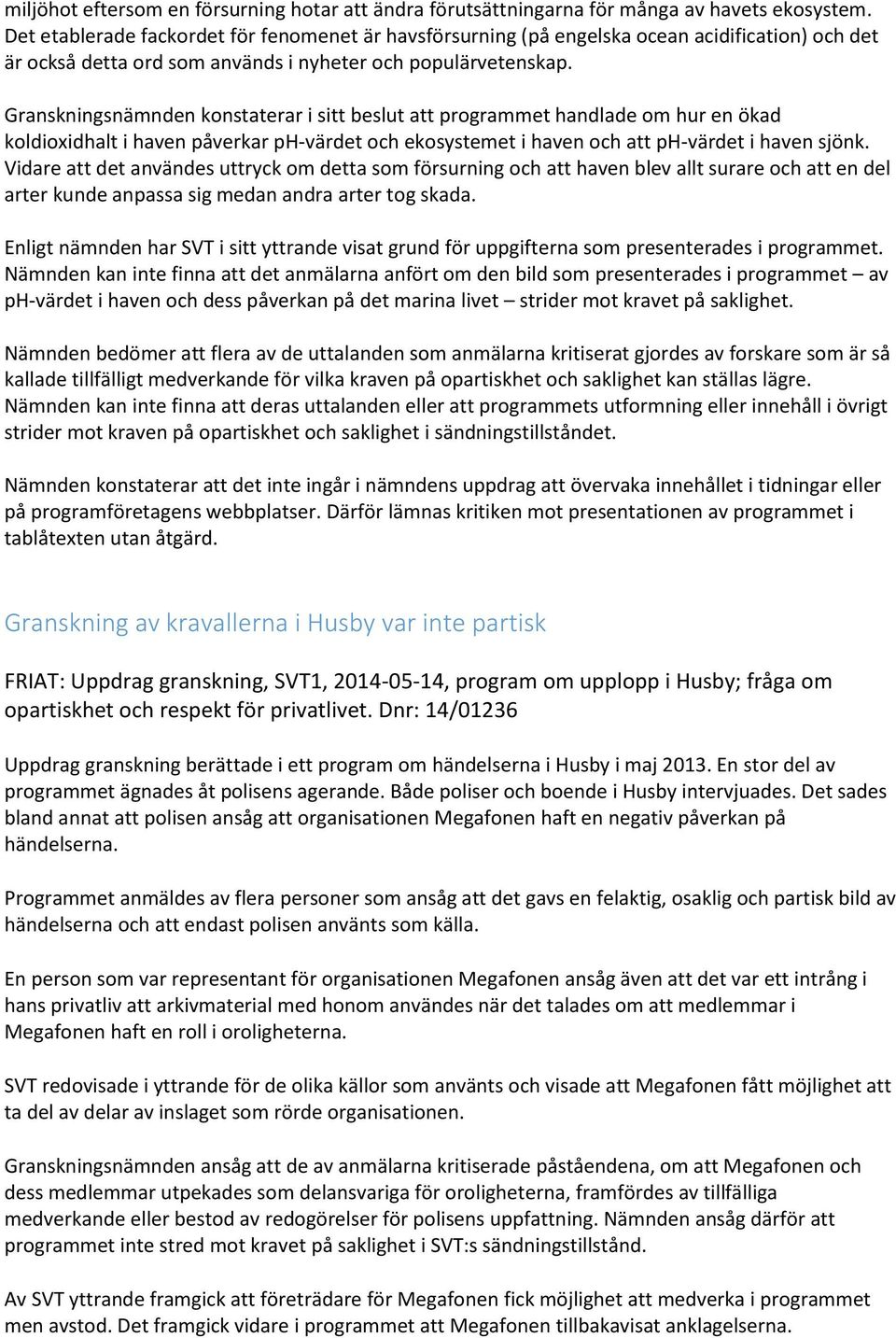 Granskningsnämnden konstaterar i sitt beslut att programmet handlade om hur en ökad koldioxidhalt i haven påverkar ph-värdet och ekosystemet i haven och att ph-värdet i haven sjönk.