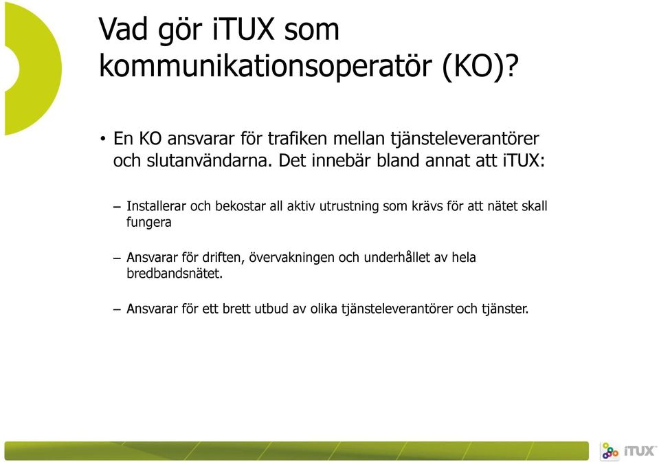 Det innebär bland annat att itux: Installerar och bekostar all aktiv utrustning som krävs för