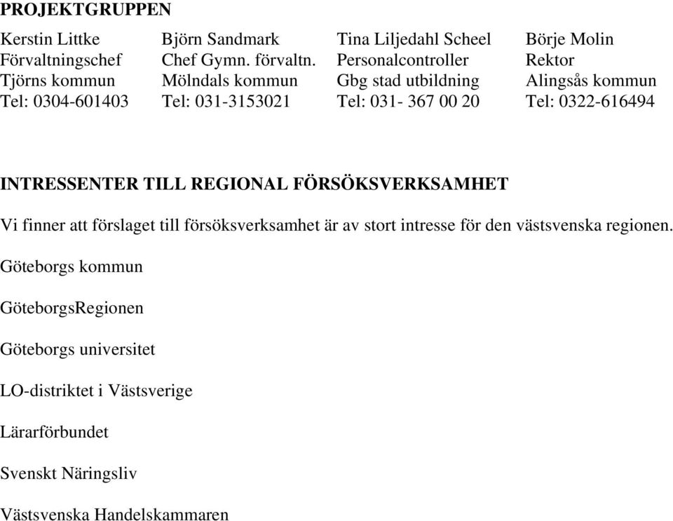 20 Tel: 0322-616494 INTRESSENTER TILL REGIONAL FÖRSÖKSVERKSAMHET Vi finner att förslaget till försöksverksamhet är av stort intresse för den