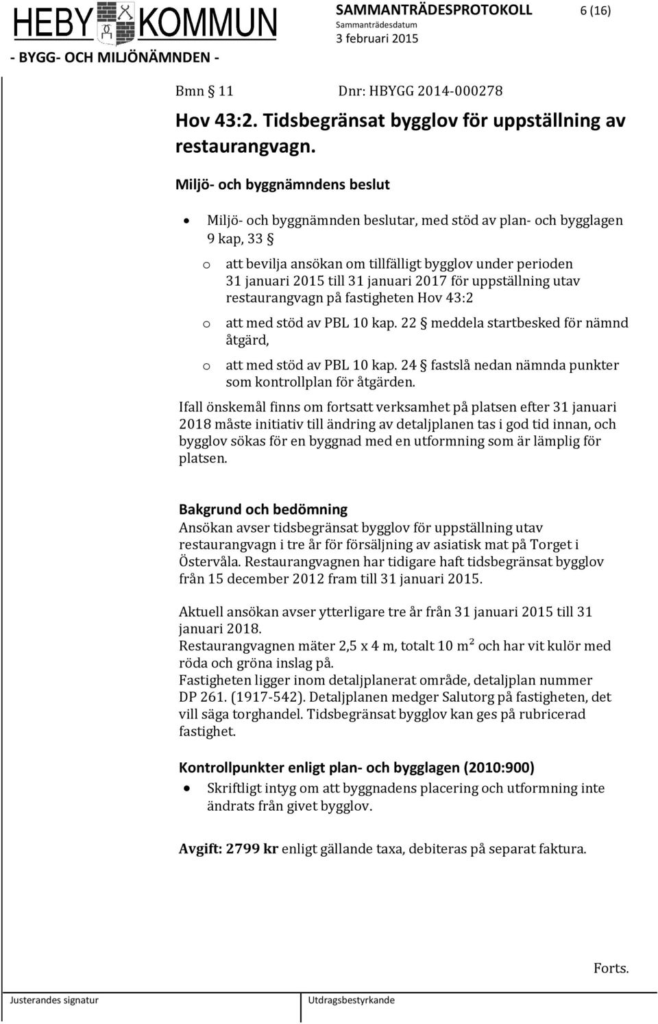 2017 för uppställning utav restaurangvagn på fastigheten Hov 43:2 o att med stöd av PBL 10 kap. 22 meddela startbesked för nämnd åtgärd, o att med stöd av PBL 10 kap.