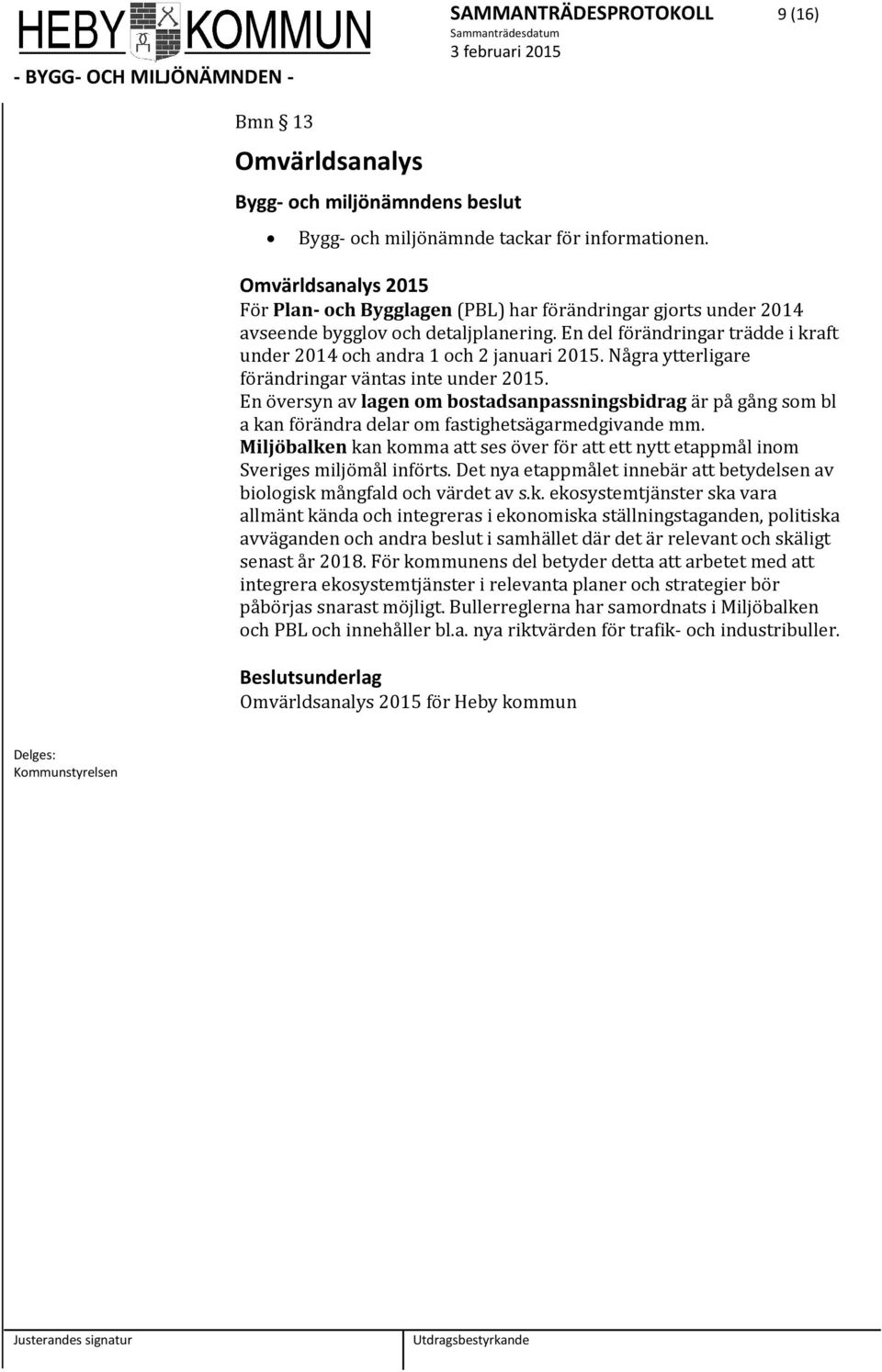 Några ytterligare förändringar väntas inte under 2015. En översyn av lagen om bostadsanpassningsbidrag är på gång som bl a kan förändra delar om fastighetsägarmedgivande mm.