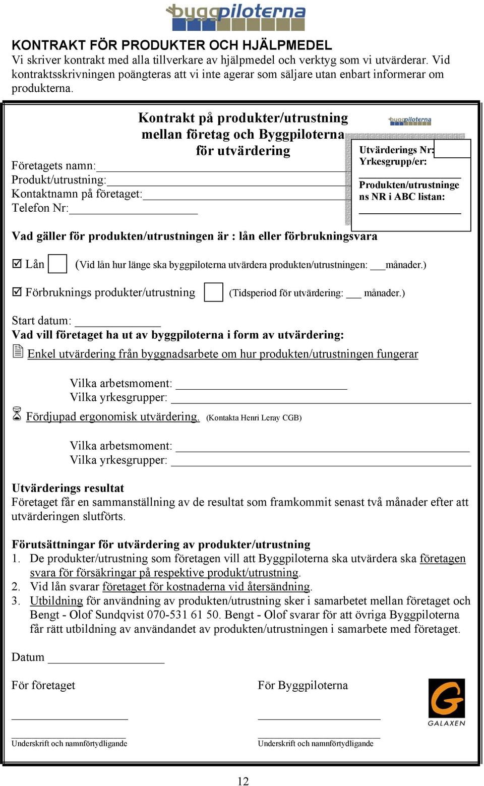 Kontrakt på produkter/utrustning mellan företag och Byggpiloterna för utvärdering Utvärderings Nr: Företagets namn: Yrkesgrupp/er: Produkt/utrustning: Produkten/utrustninge Kontaktnamn på företaget: