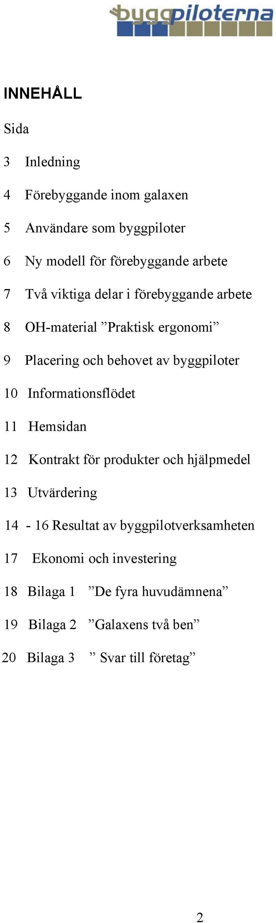 Informationsflödet 11 Hemsidan 12 Kontrakt för produkter och hjälpmedel 13 Utvärdering 14-16 Resultat av