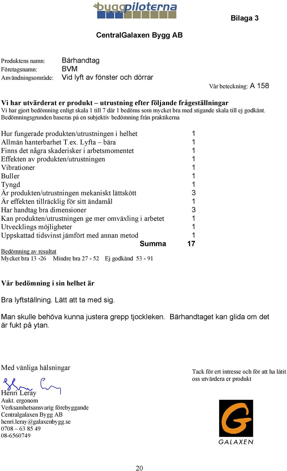 Bedömningsgrunden baseras på en subjektiv bedömning från praktikerna Hur fungerade produkten/utrustningen i helhet 1 Allmän hanterbarhet T.ex.