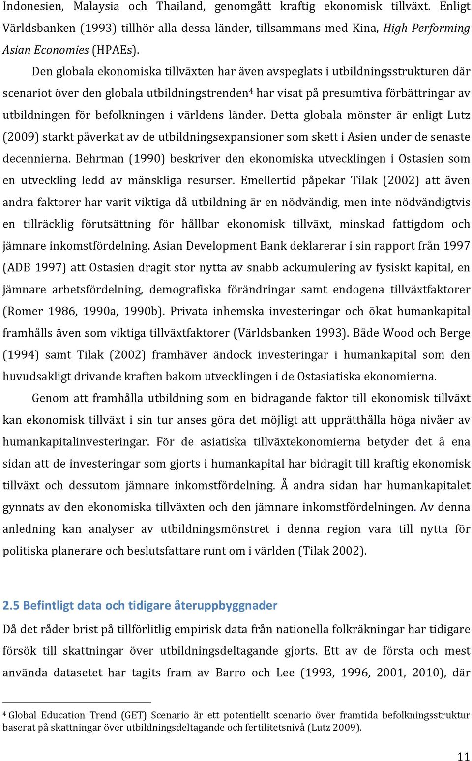 befolkningen i världens länder. Detta globala mönster är enligt Lutz (2009) starkt påverkat av de utbildningsexpansioner som skett i Asien under de senaste decennierna.