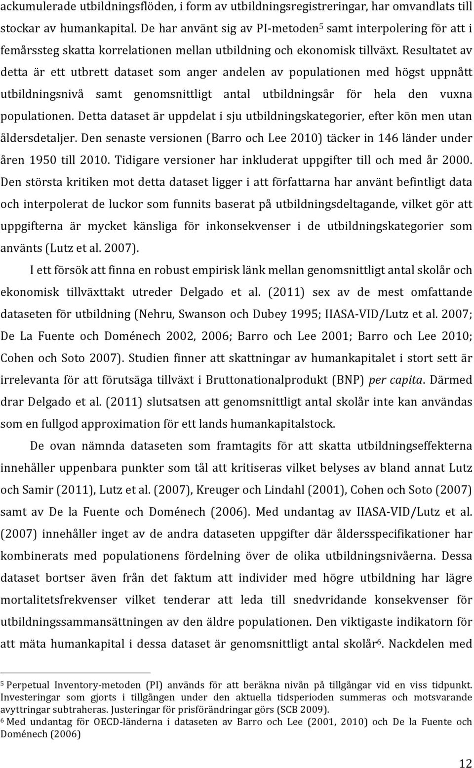 Resultatet av detta är ett utbrett dataset som anger andelen av populationen med högst uppnått utbildningsnivå samt genomsnittligt antal utbildningsår för hela den vuxna populationen.