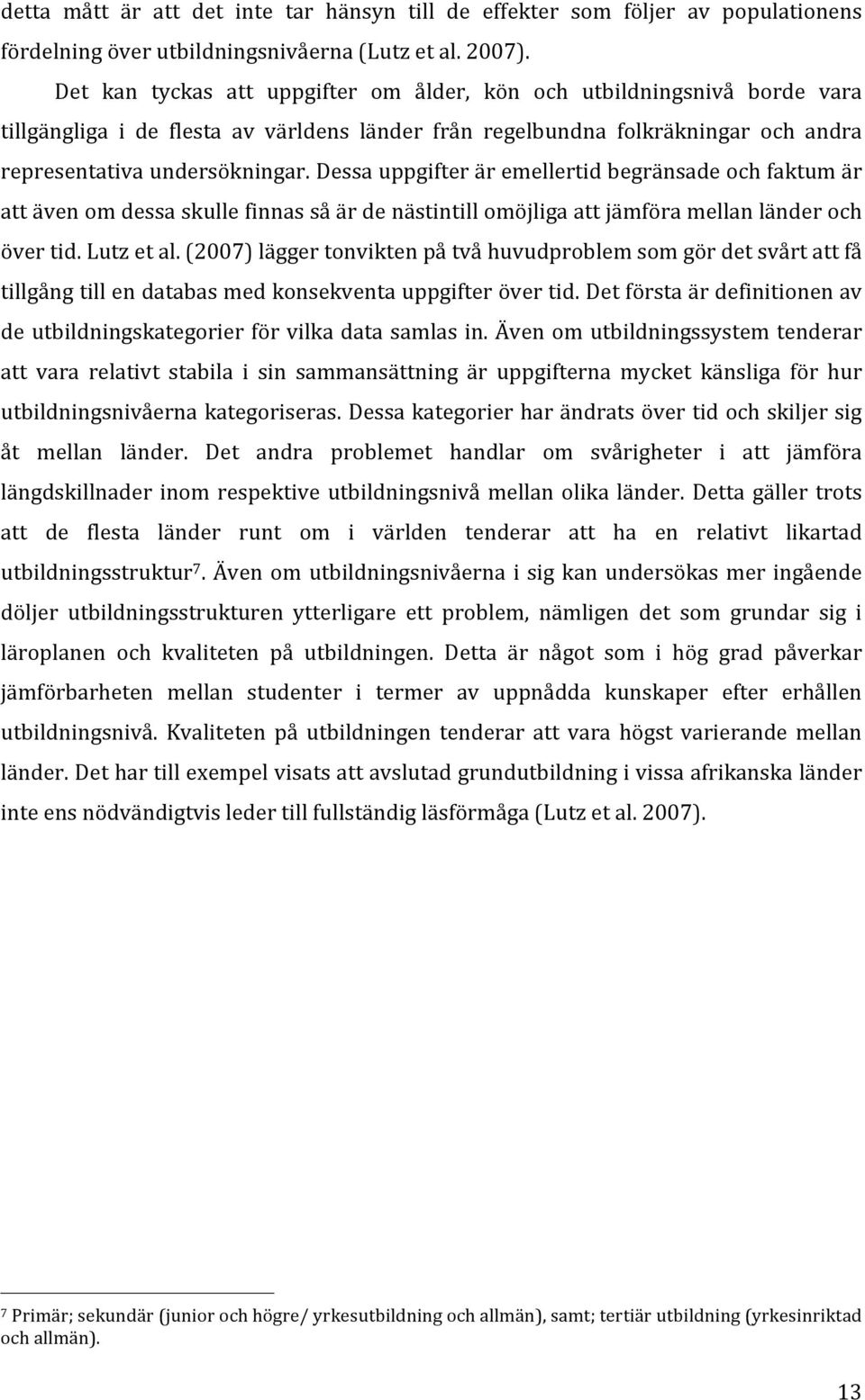 Dessa uppgifter är emellertid begränsade och faktum är att även om dessa skulle finnas så är de nästintill omöjliga att jämföra mellan länder och över tid. Lutz et al.