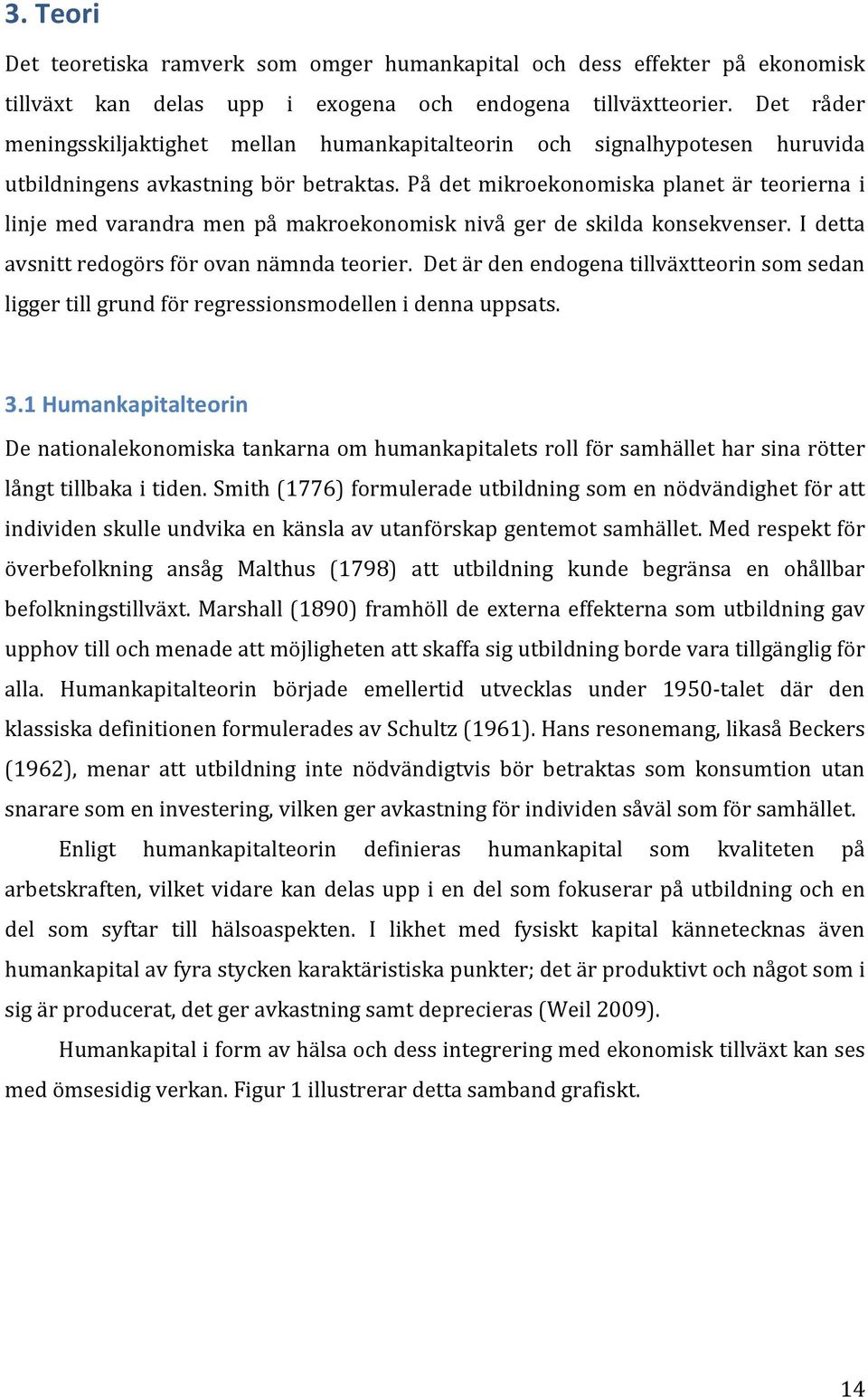 På det mikroekonomiska planet är teorierna i linje med varandra men på makroekonomisk nivå ger de skilda konsekvenser. I detta avsnitt redogörs för ovan nämnda teorier.