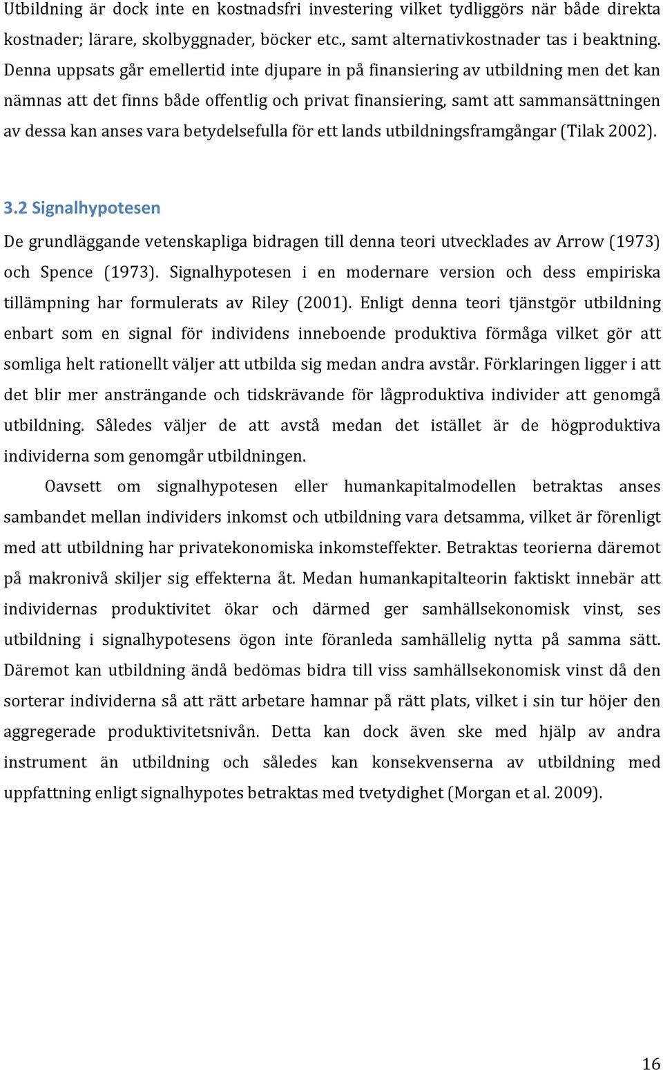 betydelsefulla för ett lands utbildningsframgångar (Tilak 2002). 3.2 Signalhypotesen De grundläggande vetenskapliga bidragen till denna teori utvecklades av Arrow (1973) och Spence (1973).