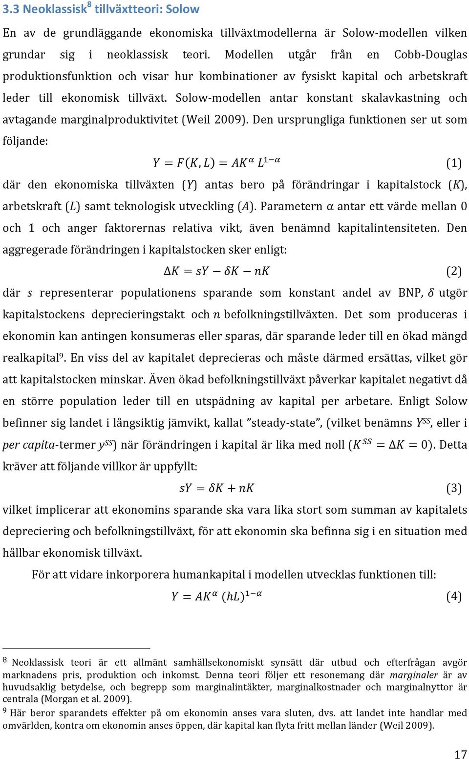 Solow- modellen antar konstant skalavkastning och avtagande marginalproduktivitet (Weil 2009). Den ursprungliga funktionen ser ut som följande:! =!!,! =!"!