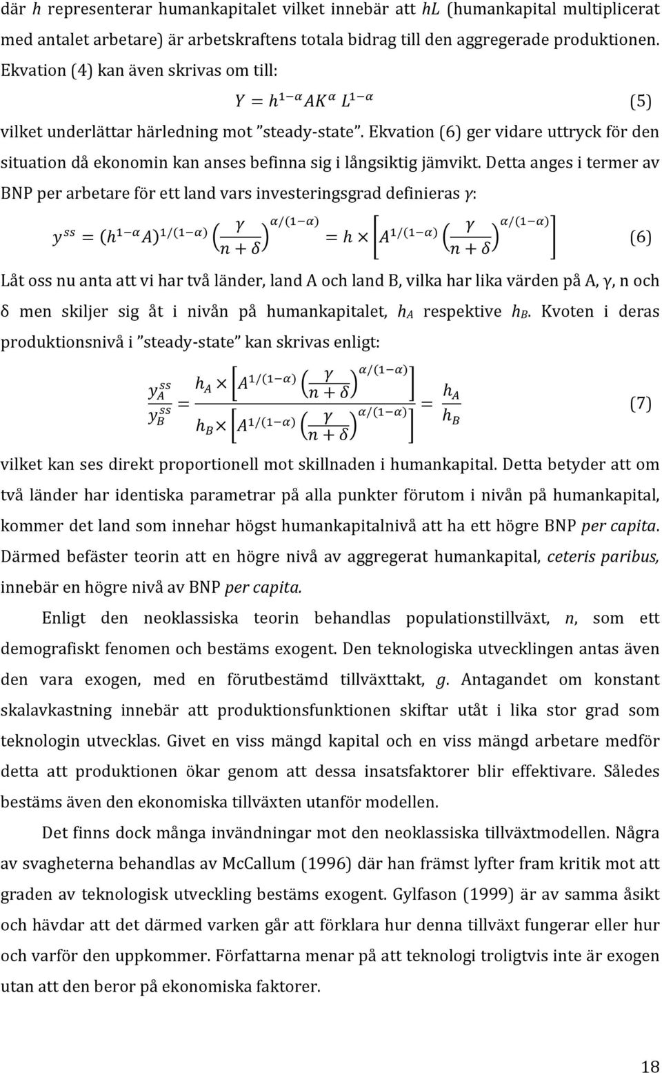 Ekvation (6) ger vidare uttryck för den situation då ekonomin kan anses befinna sig i långsiktig jämvikt. Detta anges i termer av BNP per arbetare för ett land vars investeringsgrad definieras γ:!