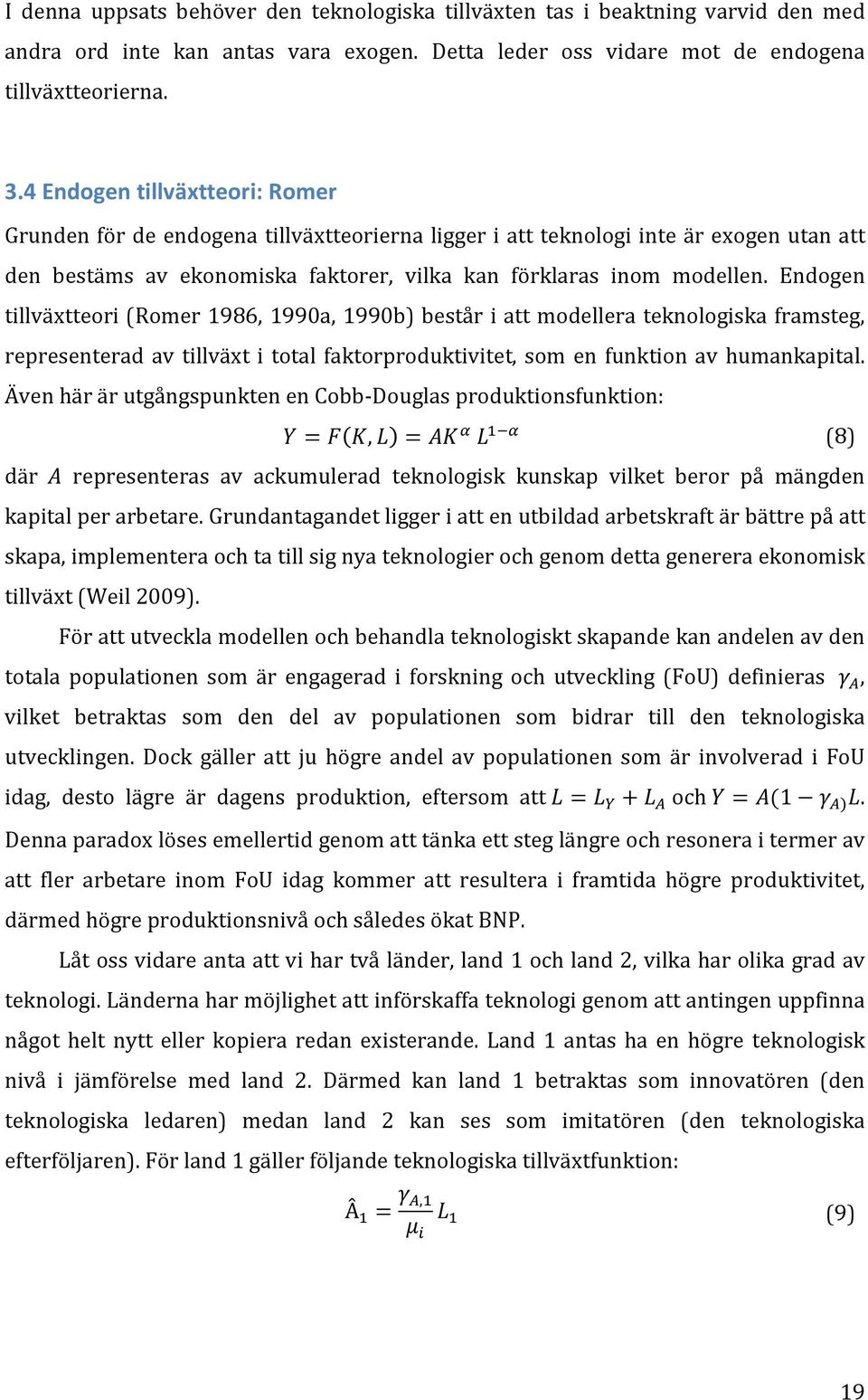 Endogen tillväxtteori (Romer 1986, 1990a, 1990b) består i att modellera teknologiska framsteg, representerad av tillväxt i total faktorproduktivitet, som en funktion av humankapital.