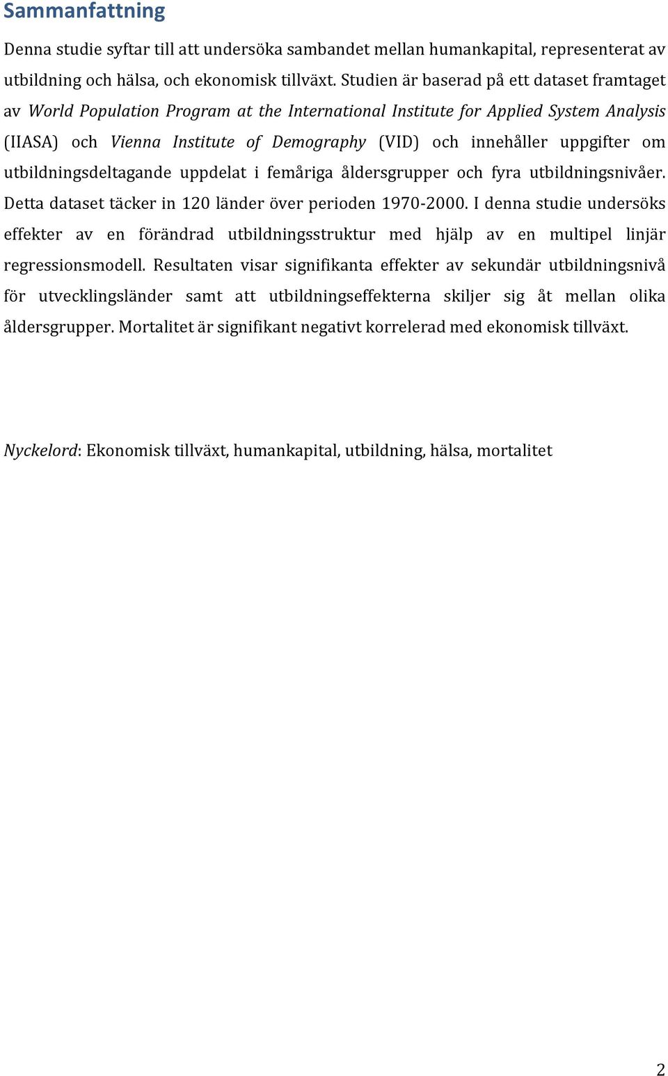 uppgifter om utbildningsdeltagande uppdelat i femåriga åldersgrupper och fyra utbildningsnivåer. Detta dataset täcker in 120 länder över perioden 1970-2000.