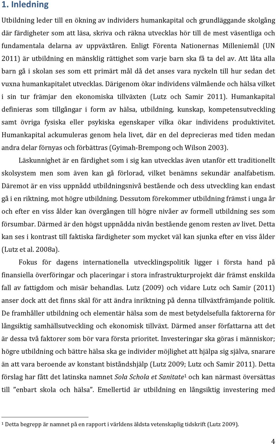 Att låta alla barn gå i skolan ses som ett primärt mål då det anses vara nyckeln till hur sedan det vuxna humankapitalet utvecklas.