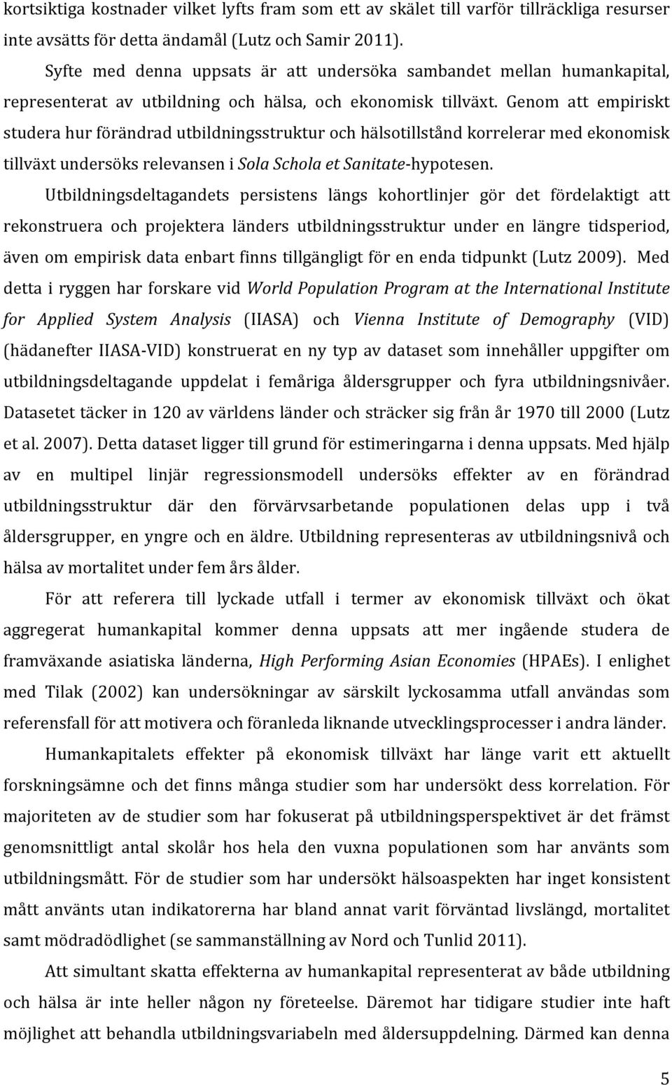 Genom att empiriskt studera hur förändrad utbildningsstruktur och hälsotillstånd korrelerar med ekonomisk tillväxt undersöks relevansen i Sola Schola et Sanitate- hypotesen.