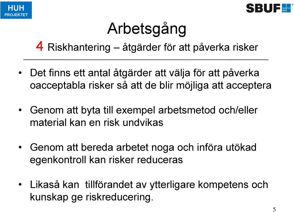 arbetsmetod och/eller material kan en risk undvikas Genom att bereda arbetet noga och införa utökad