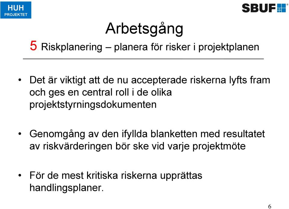 projektstyrningsdokumenten Genomgång av den ifyllda blanketten med resultatet av