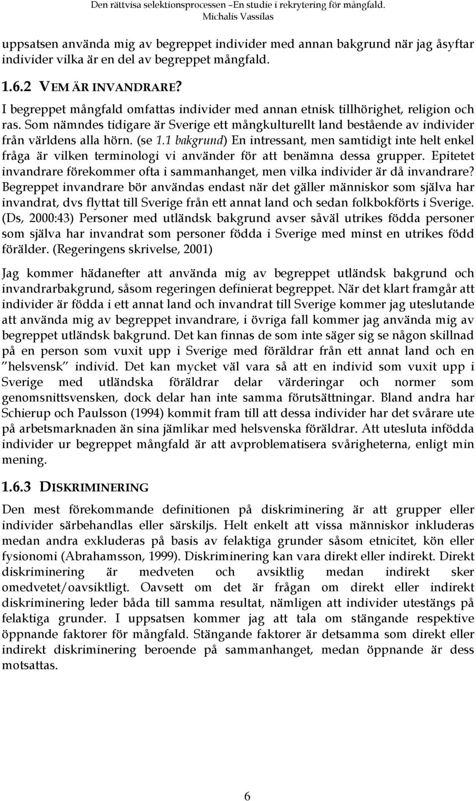 1 bakgrund) En intressant, men samtidigt inte helt enkel fråga är vilken terminologi vi använder för att benämna dessa grupper.