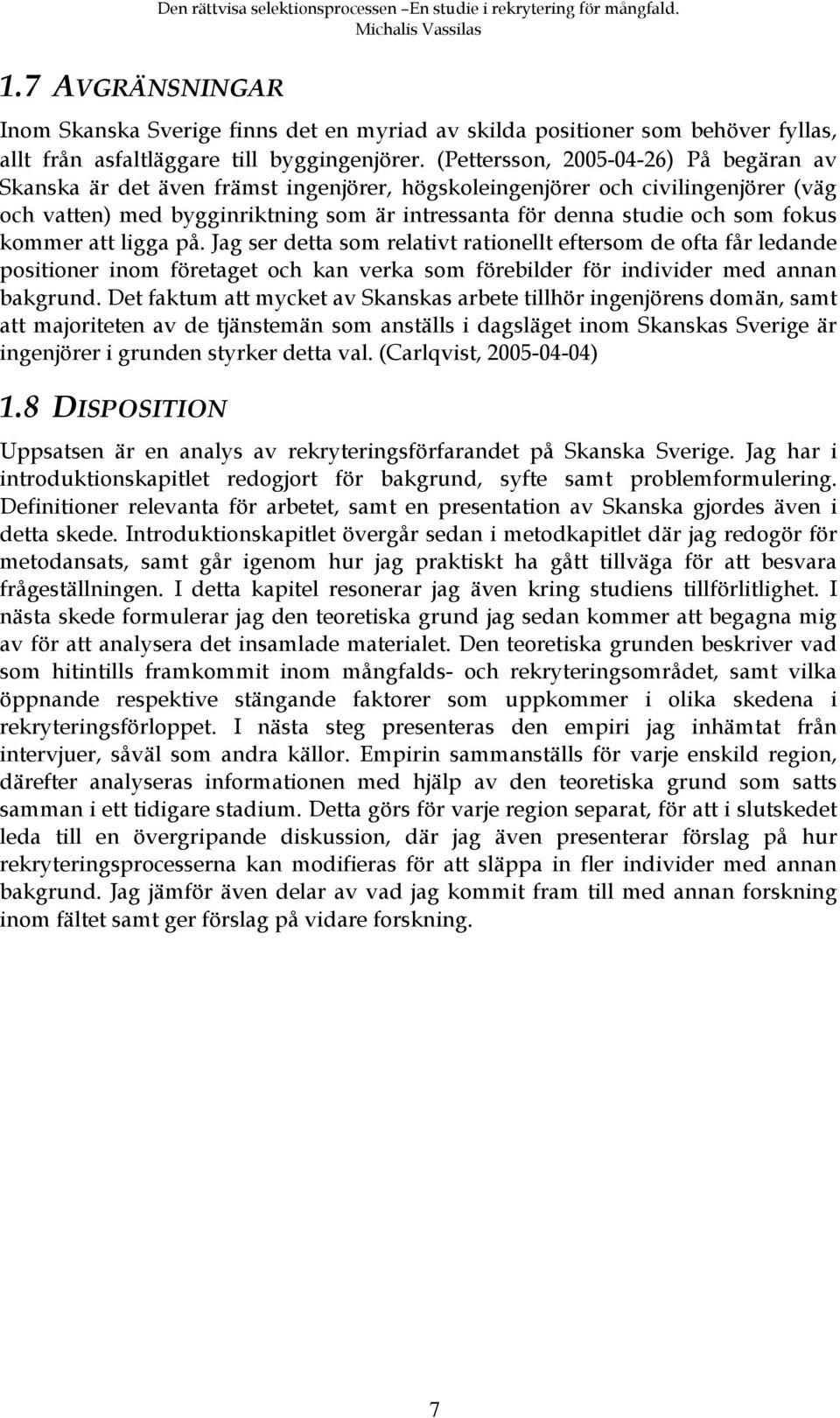 fokus kommer att ligga på. Jag ser detta som relativt rationellt eftersom de ofta får ledande positioner inom företaget och kan verka som förebilder för individer med annan bakgrund.