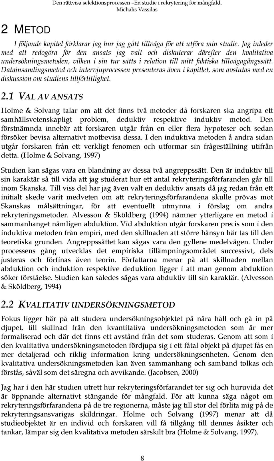 Datainsamlingsmetod och intervjuprocessen presenteras även i kapitlet, som avslutas med en diskussion om studiens tillförlitlighet. 2.