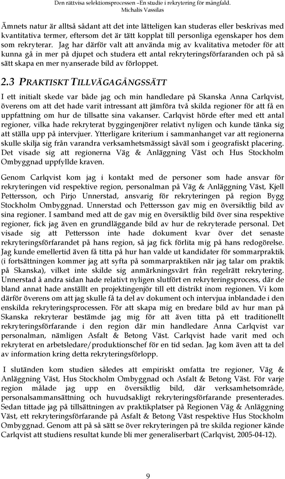 3 PRAKTISKT TILLVÄGAGÅNGSSÄTT I ett initialt skede var både jag och min handledare på Skanska Anna Carlqvist, överens om att det hade varit intressant att jämföra två skilda regioner för att få en