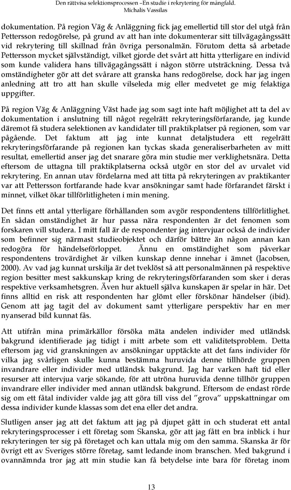 personalmän. Förutom detta så arbetade Pettersson mycket självständigt, vilket gjorde det svårt att hitta ytterligare en individ som kunde validera hans tillvägagångssätt i någon större utsträckning.