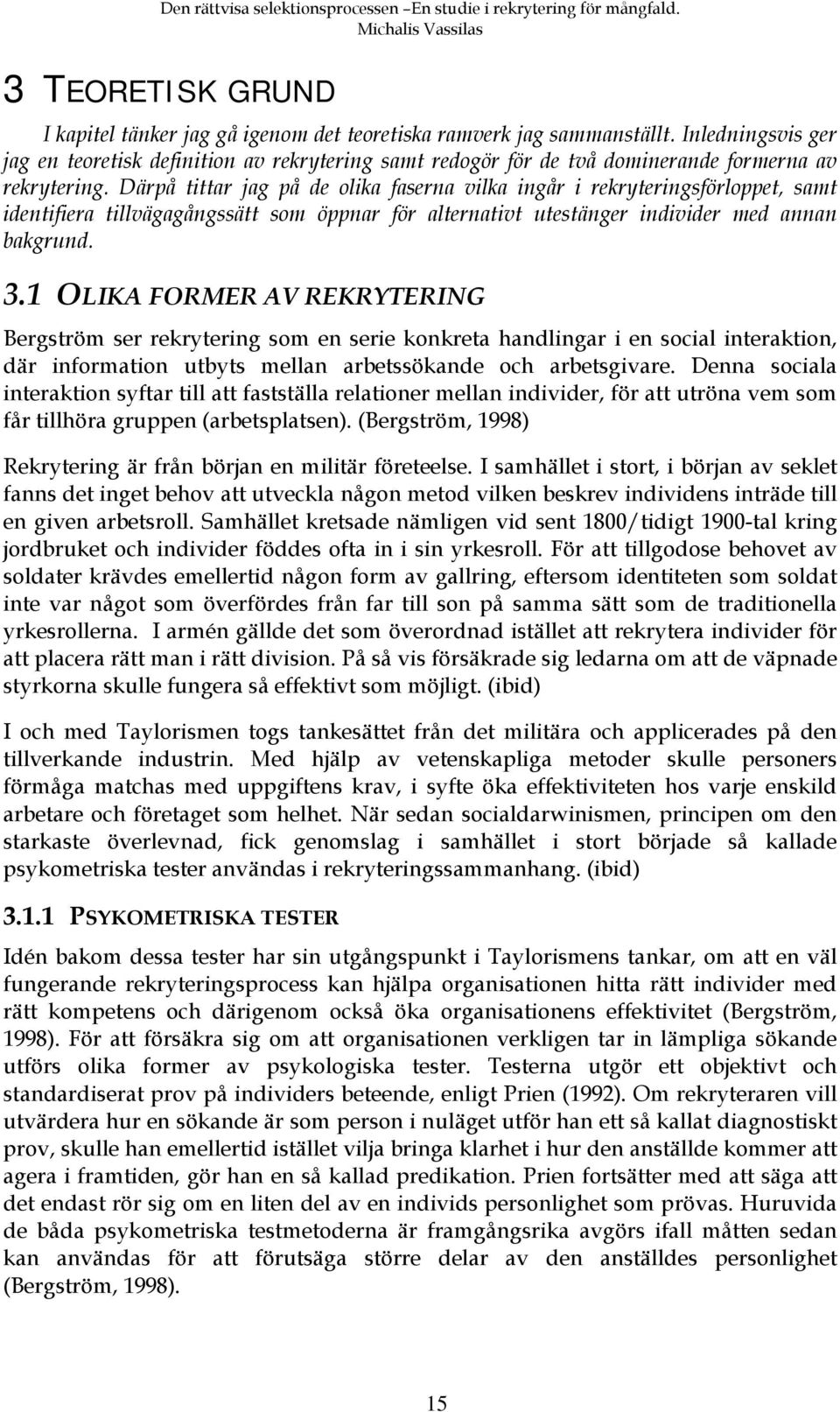 Därpå tittar jag på de olika faserna vilka ingår i rekryteringsförloppet, samt identifiera tillvägagångssätt som öppnar för alternativt utestänger individer med annan bakgrund. 3.