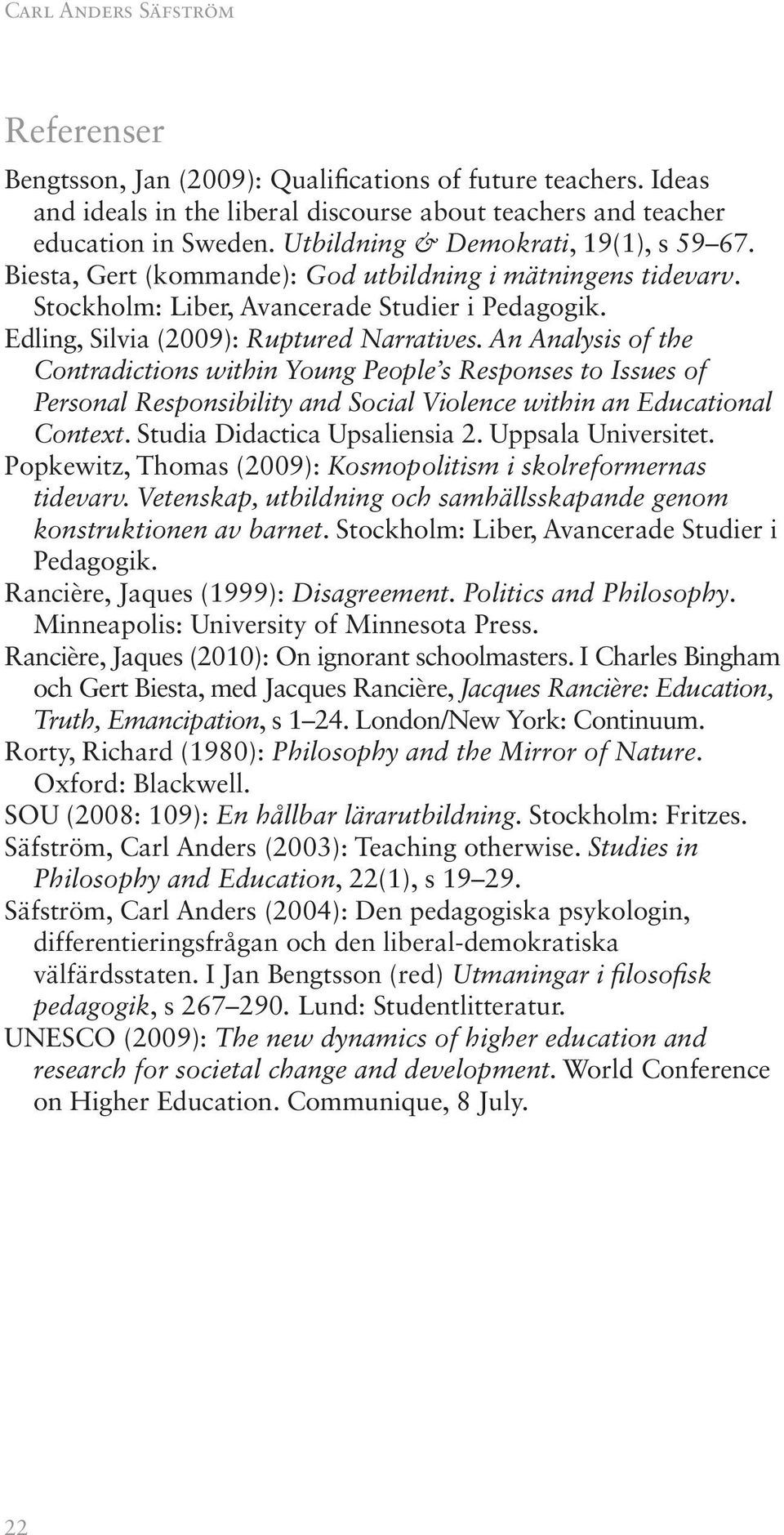 An Analysis of the Contradictions within Young People s Responses to Issues of Personal Responsibility and Social Violence within an Educational Context. Studia Didactica Upsaliensia 2.