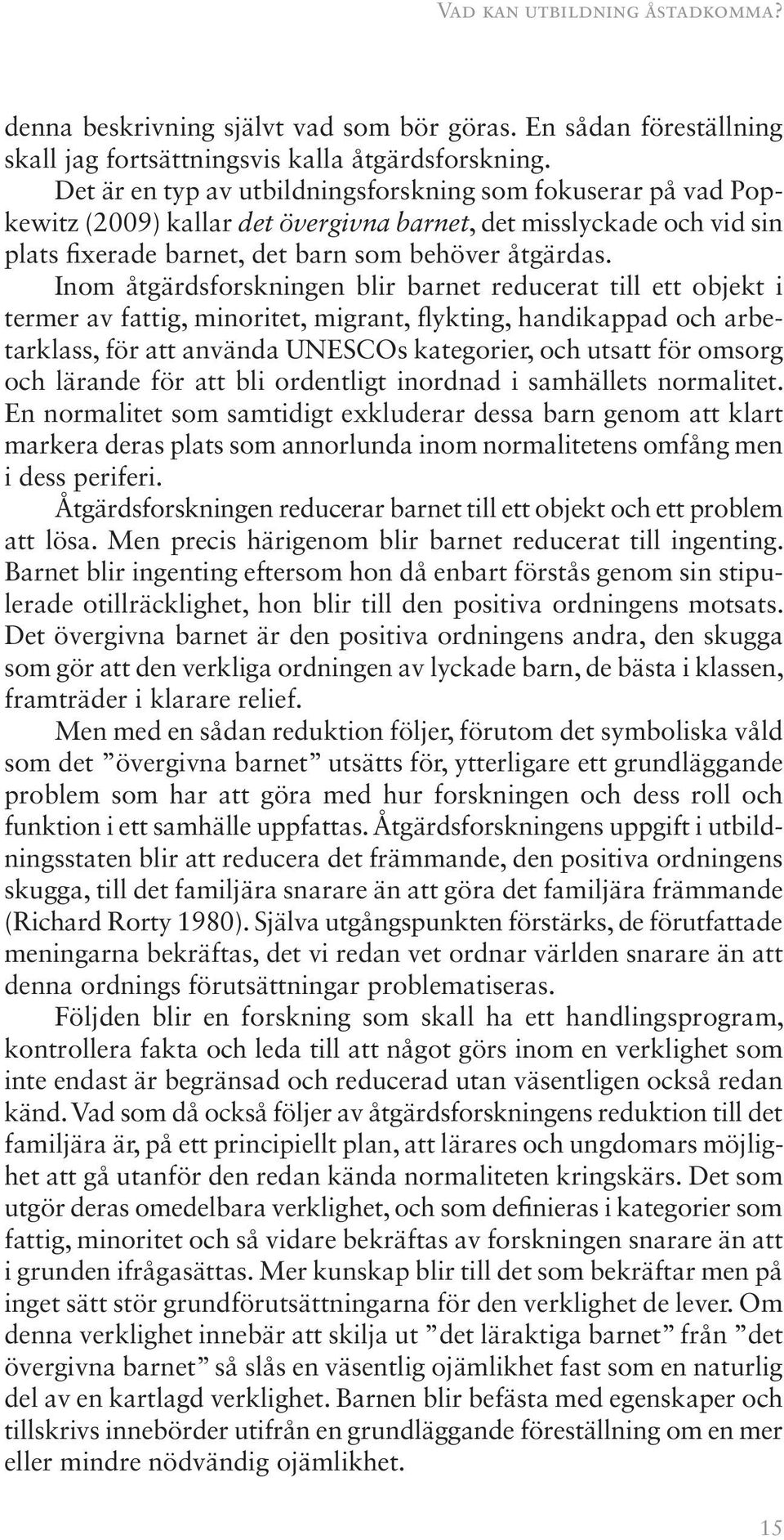 Inom åtgärdsforskningen blir barnet reducerat till ett objekt i termer av fattig, minoritet, migrant, flykting, handikappad och arbetarklass, för att använda UNESCOs kategorier, och utsatt för omsorg