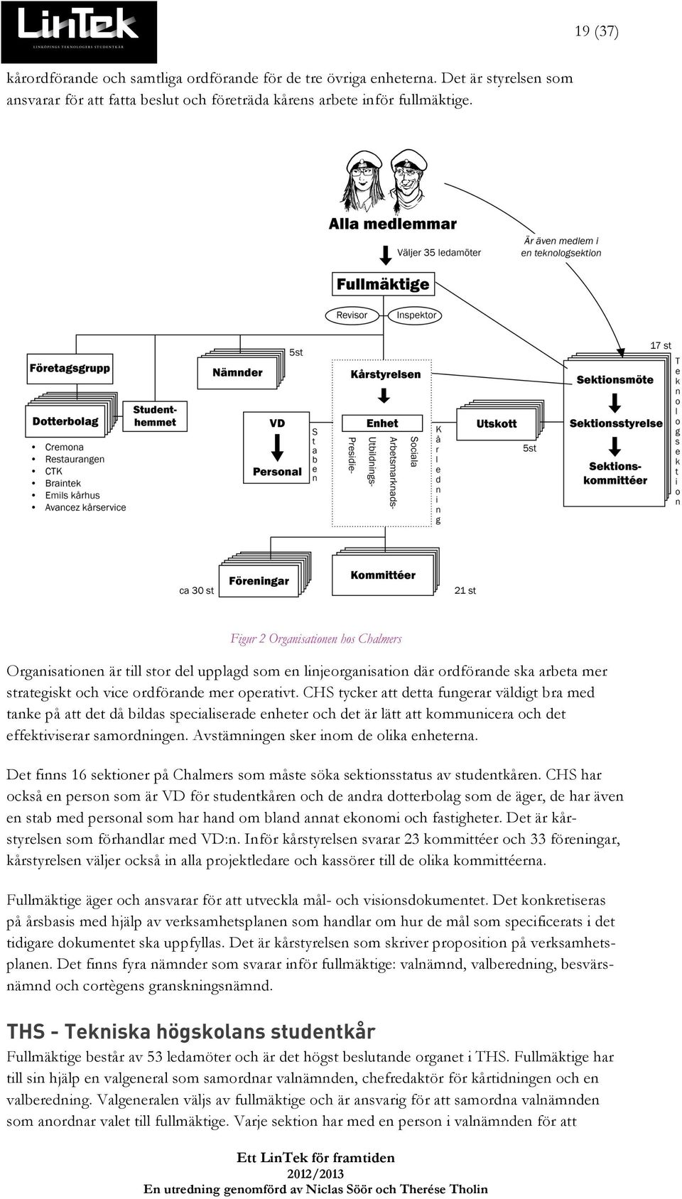 CHS tycker att detta fungerar väldigt bra med tanke på att det då bildas specialiserade enheter och det är lätt att kommunicera och det effektiviserar samordningen.