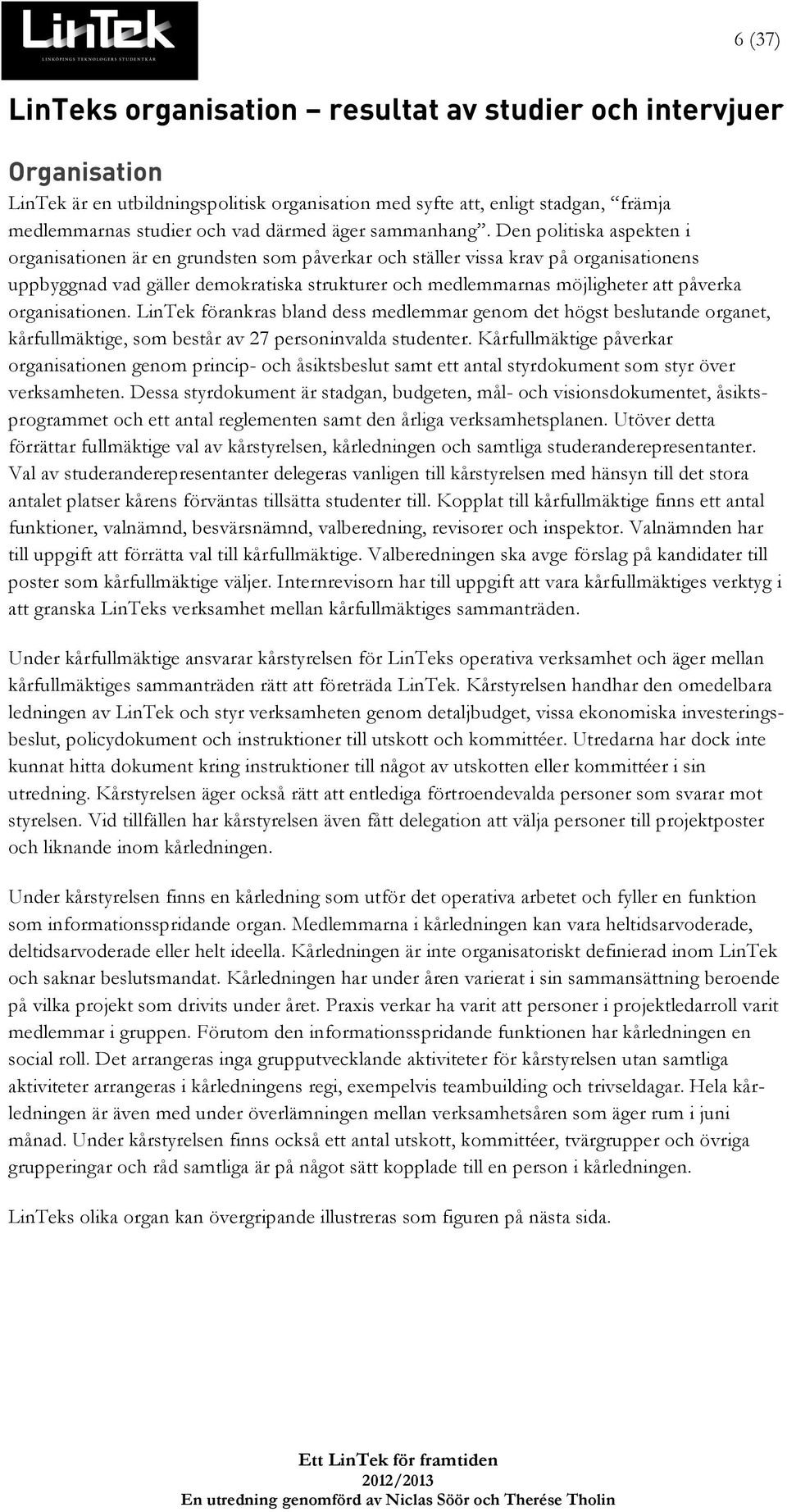 Den politiska aspekten i organisationen är en grundsten som påverkar och ställer vissa krav på organisationens uppbyggnad vad gäller demokratiska strukturer och medlemmarnas möjligheter att påverka