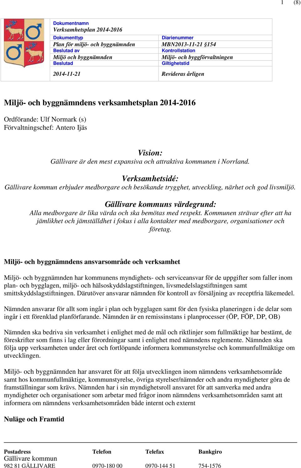 och attraktiva kommunen i Norrland. Verksamhetsidé: Gällivare kommun erbjuder medborgare och besökande trygghet, utveckling, närhet och god livsmiljö.