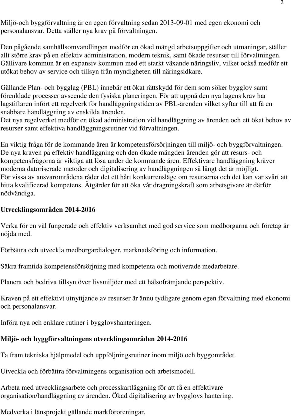 Gällivare kommun är en expansiv kommun med ett starkt växande näringsliv, vilket också medför ett utökat behov av service och tillsyn från myndigheten till näringsidkare.