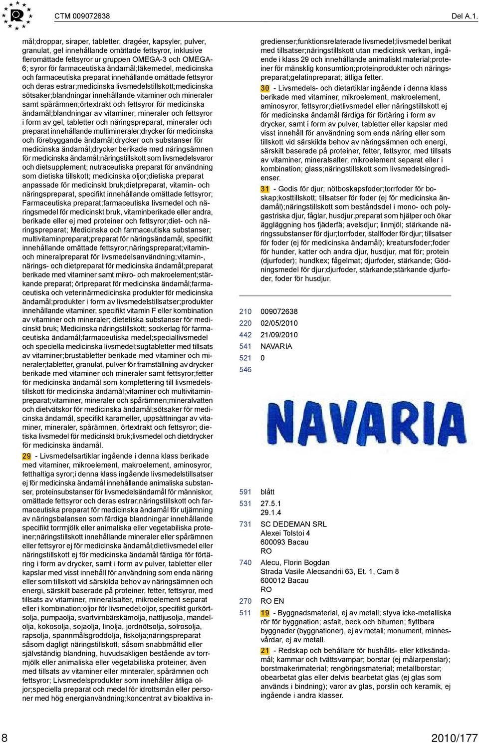 farmaceutiska ändamål;läkemedel, medicinska och farmaceutiska preparat innehållande omättade fettsyror och deras estrar;medicinska livsmedelstillskott;medicinska sötsaker;blandningar innehållande