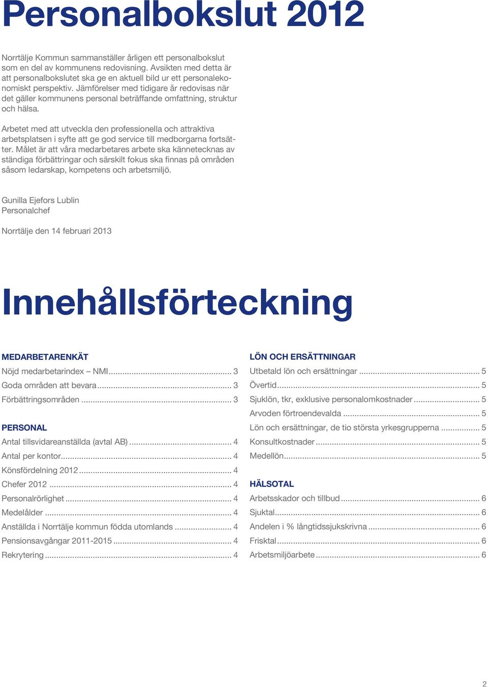 Jämförelser med tidigare år redovisas när det gäller kommunens personal beträffande omfattning, struktur och hälsa.