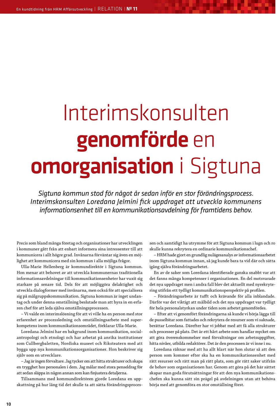 Precis som bland många företag och organisationer har utvecklingen i kommuner gått från att enbart informera sina intressenter till att kommunicera i allt högre grad.