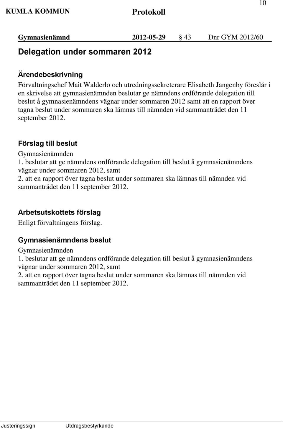 11 september 2012. Gymnasienämnden 1. beslutar att ge nämndens ordförande delegation till beslut å gymnasienämndens vägnar under sommaren 2012, samt 2.