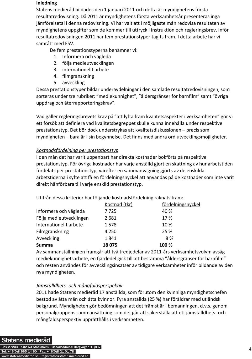 Vi har valt att i möjligaste mån redovisa resultaten av myndighetens uppgifter som de kommer till uttryck i instruktion och regleringsbrev.