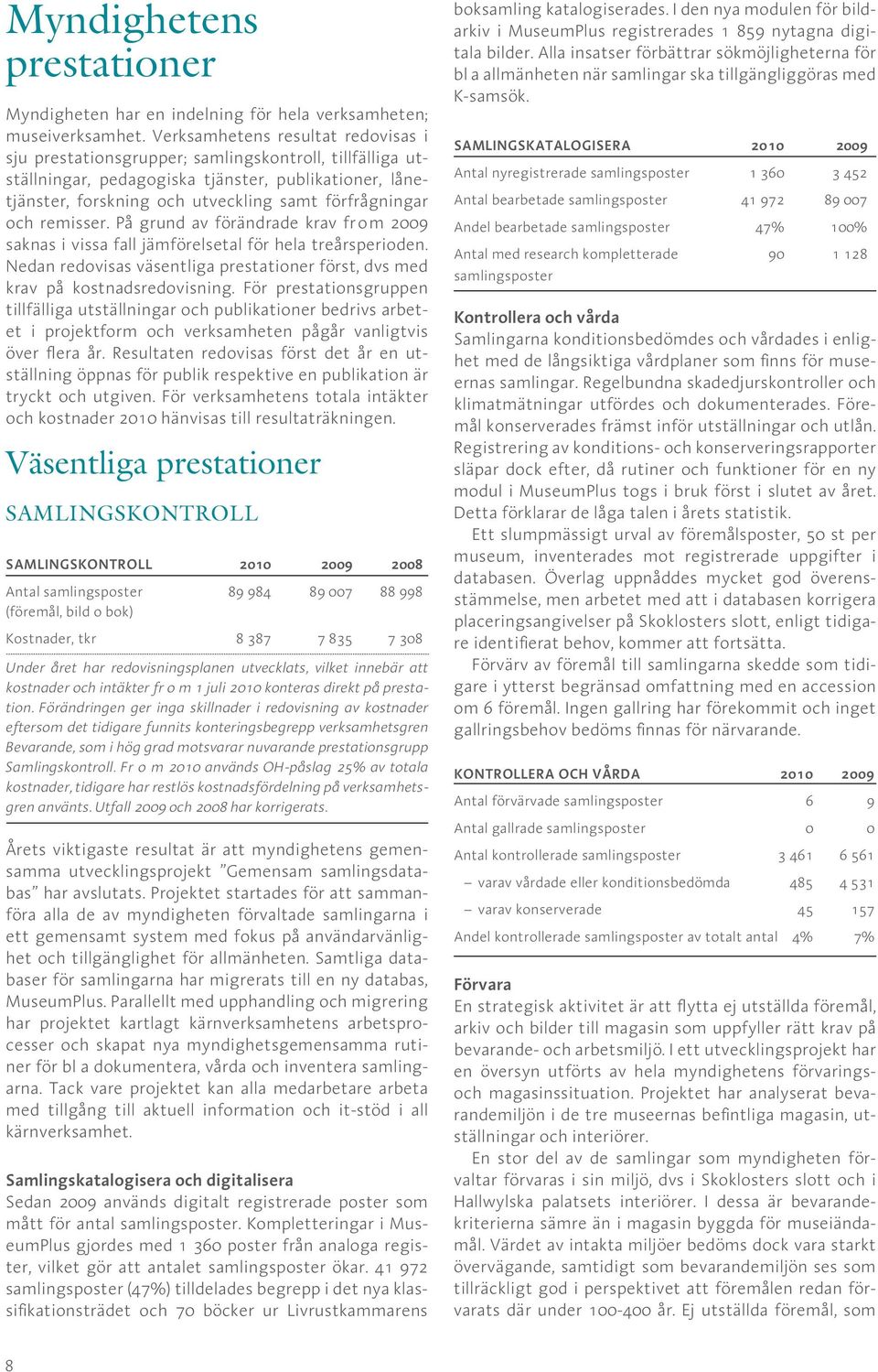 och remisser. På grund av förändrade krav from 2009 saknas i vissa fall jämförelsetal för hela treårsperioden. Nedan redo visas väsentliga prestationer först, dvs med krav på kostnadsredovisning.